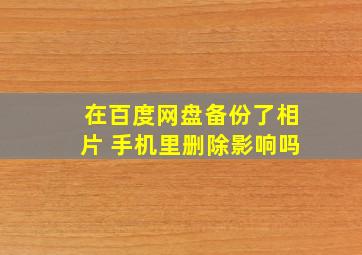 在百度网盘备份了相片 手机里删除影响吗